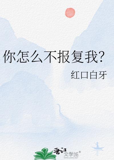 你怎么不报复我by红口白牙txt