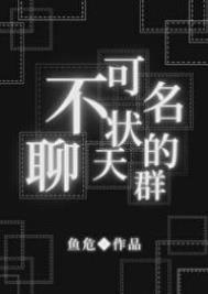 不可名状的我加了个聊天群笔趣阁