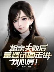 相亲失败后富婆试图走进我心房未删节版本