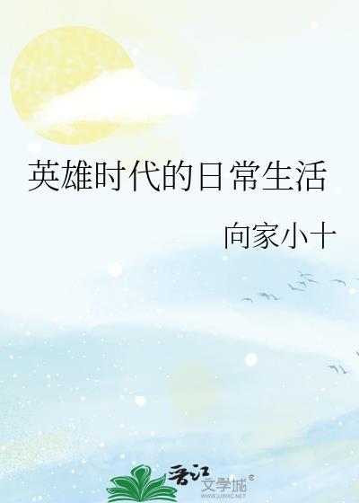 英雄时代的日常生活by向家小十晋江