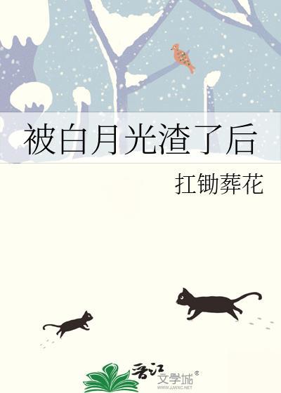 被白月光渣了后扛锄葬花番外