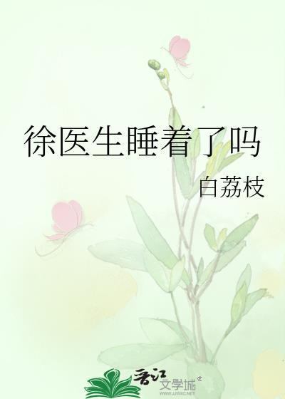徐医生睡着了吗by无罪国度全文免费阅