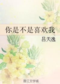吕天逸你是不是喜欢我