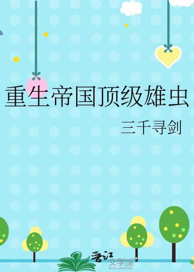 重生帝国顶级雄虫 三千寻剑 在线免费阅读