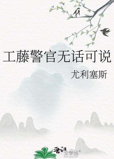 工藤警官无话可说番外txt百度