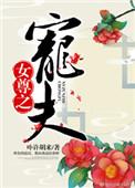 女尊之宠夫 被窝探险家TXT