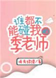 谁都不能碰我的季老师 作者消失绿缇