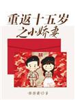 重返十五岁之小娇妻免费阅读无弹窗