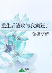 重生后渣攻为我痛哭流涕by我比你更萌