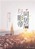 与影帝同居后全集