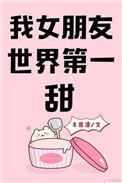 我女朋友世界第一甜无防盗章
