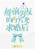 被前男友白月光求婚了txt