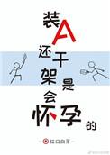装a还干架是会怀孕的甜吗