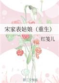 宋家表姑娘·重生(完结+番外)txt