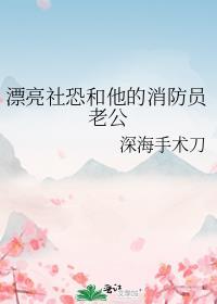 漂亮社恐和他的消防员老公百度