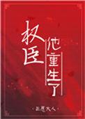 权臣他重生了盘搜搜