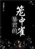 暴君的笼中雀四喜圆子笔趣阁