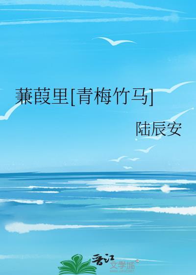 蒹葭里青梅竹马 陆辰安阅读完整版