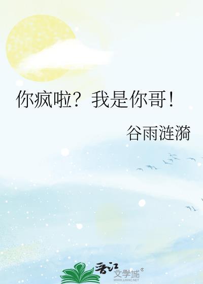 你疯啦我是你哥全文阅读最新章节更新时间