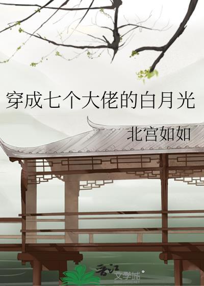 穿成七个大佬的白月光音蜗