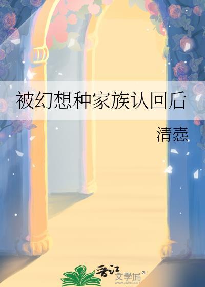 被幻想种家族认回后格格
