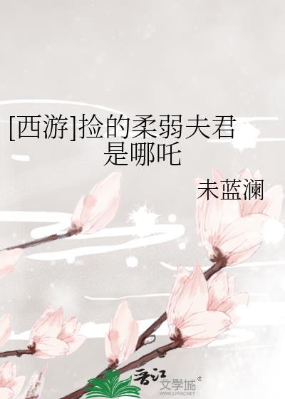 西游捡的柔弱夫君是哪吒免费阅读