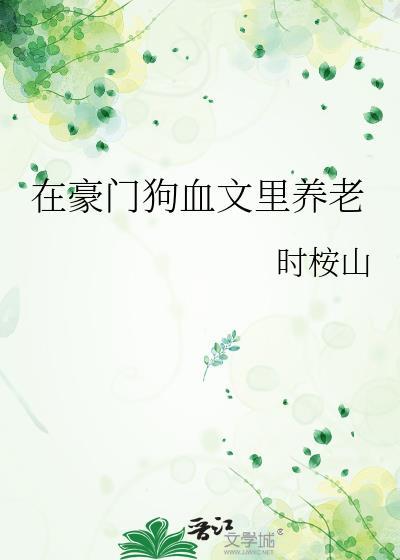 豪门狗血文里养老by鱼