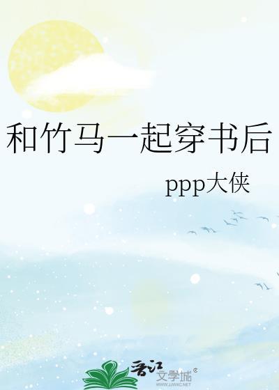 和竹马一起穿书后类别穿越作者 ppp大侠