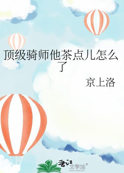 顶级骑师他茶点儿怎么了by京上洛