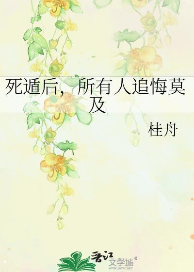 死遁后所有人追悔莫及桂舟