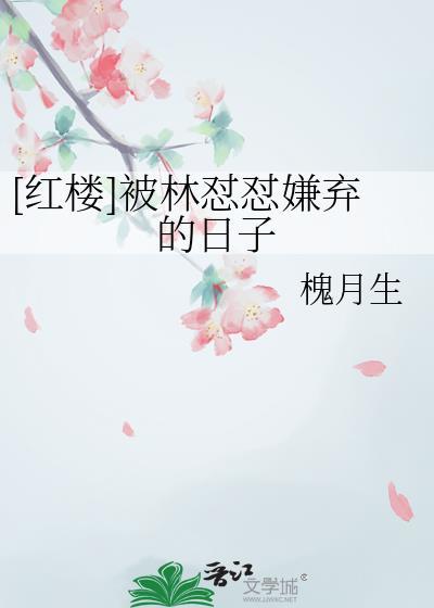 红楼被林怼怼嫌弃的日子槐月生