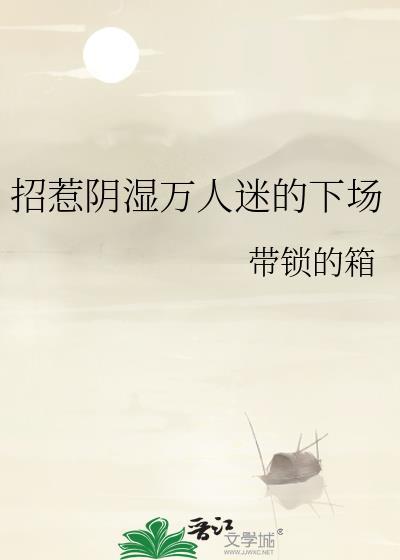 招惹阴湿万人迷的下场by带锁的箱20
