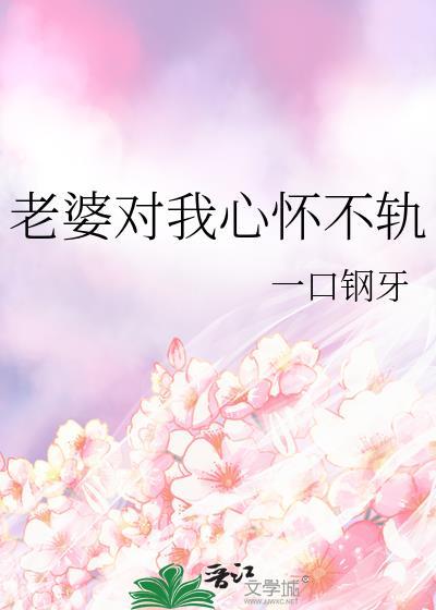 老婆对我心怀不轨笔趣阁最新章节列表