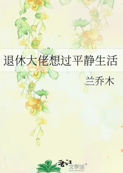 退休大佬想过平静生活by兰乔木