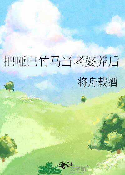 哑巴竹马当老婆养后TXT免费阅读