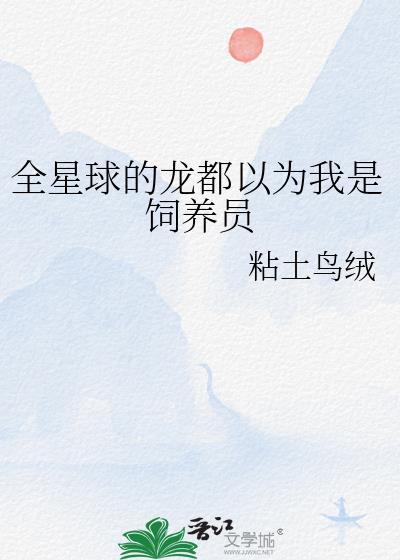 全星球的龙都以为我是饲养员免费阅读