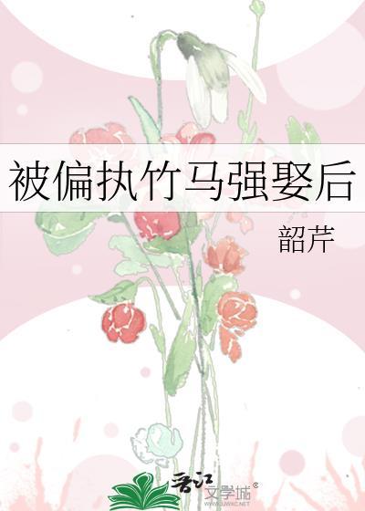 被偏执竹马强娶后番外免费阅读