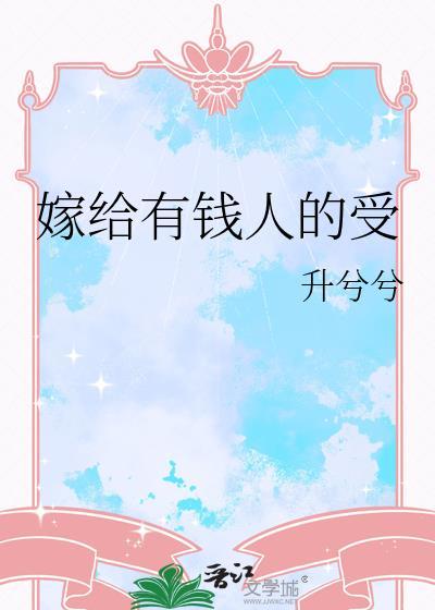 嫁给有钱人的受(近代现代)