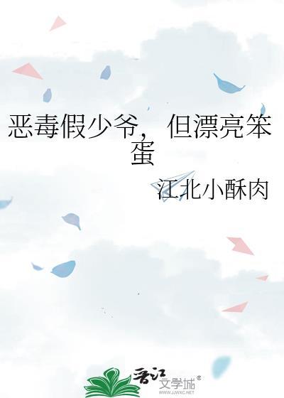 恶毒假少爷但漂亮笨蛋