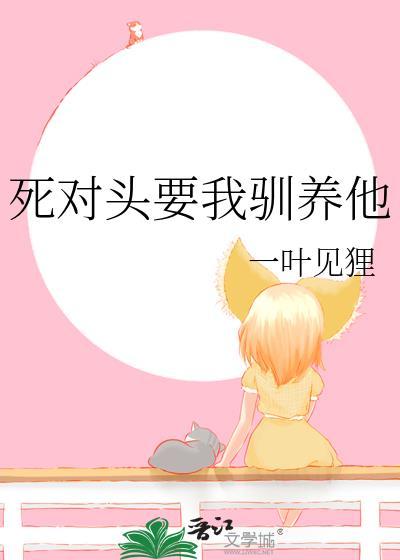 死对头要我驯养他一见夜狸