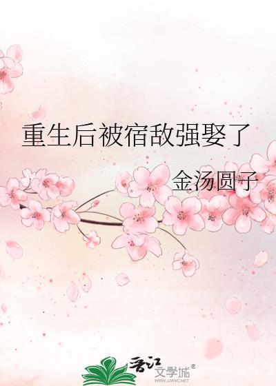 重生后被宿敌强娶了txt