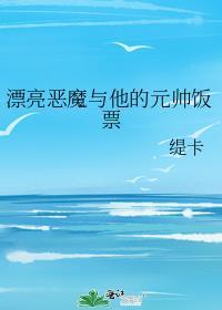 漂亮恶魔与他的元帅饭票全文免费阅读