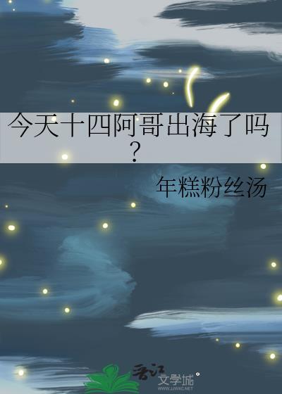 今天十四阿哥出海了吗百度