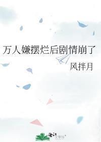 万人嫌摆烂后剧情崩了by风伴月