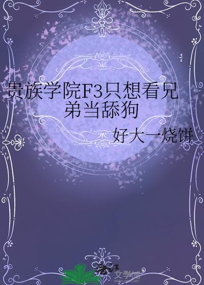 贵族学院f3只想看兄弟当舔狗免费