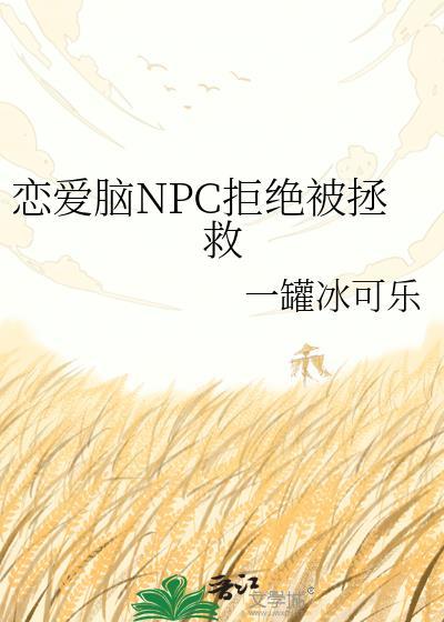 恋爱脑npc拒绝被拯救一罐冰可乐txt