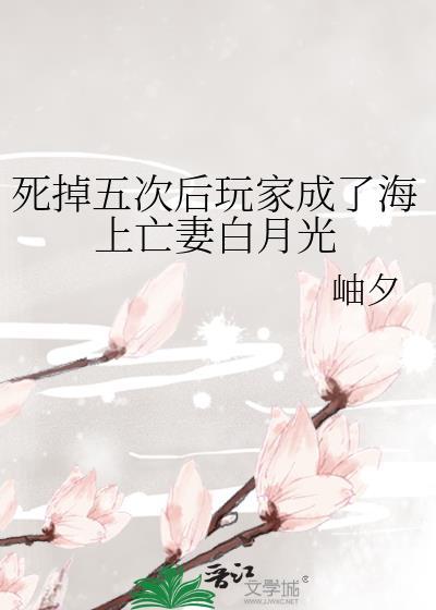 死掉五次后玩家成了海上亡妻白月光无防盗