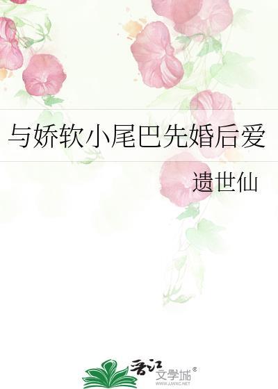 与娇软小尾巴先婚后爱免费阅读最新章节