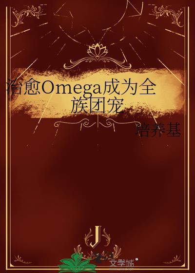 治愈Omega成为全族团宠 作者培养基