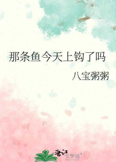 那条鱼今天上钩了吗八宝粥粥